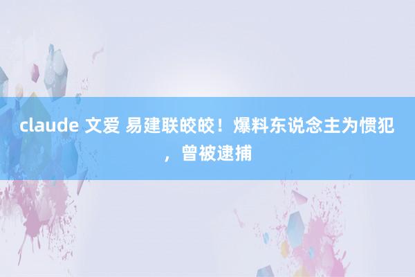 claude 文爱 易建联皎皎！爆料东说念主为惯犯，曾被逮捕