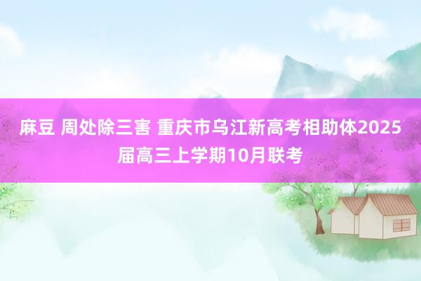 麻豆 周处除三害 重庆市乌江新高考相助体2025届高三上学期10月联考