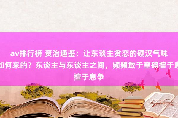 av排行榜 资治通鉴：让东谈主贪恋的硬汉气味是如何来的？东谈主与东谈主之间，频频敢于窒碍擅于息争