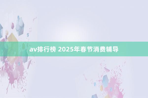 av排行榜 2025年春节消费辅导